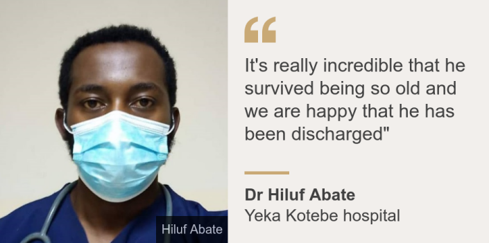 "It's really incredible that he survived being so old and we are happy that he has been discharged"", Source: Dr Hiluf Abate, Source description: Yeka Kotebe hospital, Image: Dr Hanif