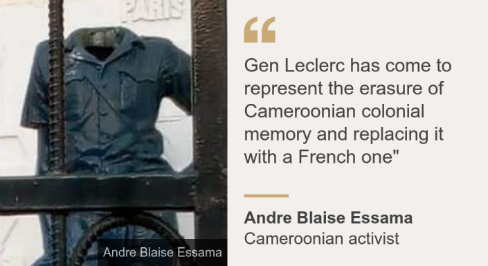 "Gen Leclerc has come to represent the erasure of Cameroonian colonial memory and replacing it with a French one"", Source: Andre Blaise Essama , Source description: Cameroonian activist, Image: Gen Leclerc